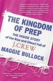 Maggie Bullock - The Kingdom of Prep - The Inside Story of the Rise and (Near) Fall of J.Crew.