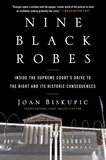 Joan Biskupic - Nine Black Robes - Inside the Supreme Court's Drive to the Right and Its Historic Consequences.