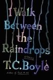 T.c. Boyle - I Walk Between the Raindrops - Stories.