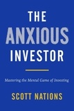 Scott Nations - The Anxious Investor - Mastering the Mental Game of Investing.