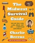 Charlie Berens - The Midwest Survival Guide - How We Talk, Love, Work, Drink, and Eat . . . Everything with Ranch.