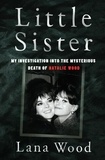 Lana Wood - Little Sister - My Investigation into the Mysterious Death of Natalie Wood.