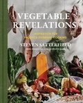Steven Satterfield - Vegetable Revelations - Inspiration for Produce-Forward Cooking.
