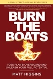 Matt Higgins - Burn the Boats - Toss Plan B Overboard and Unleash Your Full Potential.
