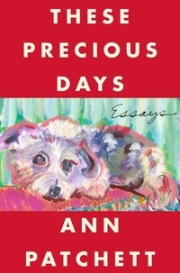 Ann Patchett - These Precious Days - Essays.
