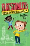 Jeff Brown et Nadja Sarell - Flat Stanley's Adventures in Classroom 2E #3: The 100th Day.