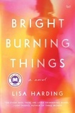 Lisa Harding - Bright Burning Things - A Novel.