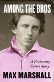 Max Marshall - Among the Bros - A Fraternity Crime Story.