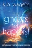 K. B Wagers - The Ghosts of Trappist.