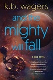 K. B Wagers - And the Mighty Will Fall - A NeoG Novel.