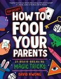 David Kwong et Michael Korfhage - How to Fool Your Parents - 25 Brain-Breaking Magic Tricks.