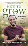 Marcus Bridgewater - How to Grow - Nurture Your Garden, Nurture Yourself.