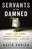 David Enrich - Servants of the Damned - Giant Law Firms, Donald Trump, and the Corruption of Justice.