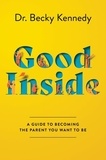 Becky Kennedy - Good Inside - A Guide to Becoming the Parent You Want to Be.