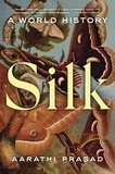 Aarathi Prasad - Silk - A World History.