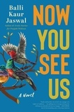 Balli Kaur Jaswal - Now You See Us - A Novel.