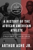 Arthur Ashe - A Hard Road to Glory, Volume 1 (1619-1918) - A History of the African-American Athlete.