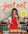 Jessie James Decker - Just Eat - More Than 100 Easy and Delicious Recipes That Taste Just Like Home.