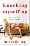 Michelle Tea - Knocking Myself Up - A Memoir of My (In)Fertility.