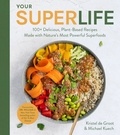 Michael Kuech et Kristel de Groot - Your Super Life - 100+ Delicious, Plant-Based Recipes Made with Nature's Most Powerful Superfoods.