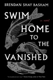 Brendan Shay Basham - Swim Home to the Vanished - A Novel.