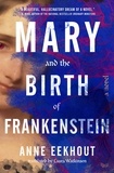 Anne Eekhout - Mary and the Birth of Frankenstein - A Novel.