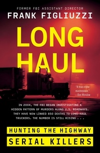 Frank Figliuzzi - Long Haul - Hunting the Highway Serial Killers.