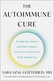 Sara Szal Gottfried - The Autoimmune Cure - Healing the Trauma and Other Triggers That Have Turned Your Body Against You.