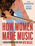  National Public Radio, Inc et Ann Powers - How Women Made Music - A Revolutionary History from NPR Music.