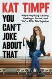 Kat Timpf - You Can't Joke About That - Why Everything Is Funny, Nothing Is Sacred, and We're All in This Together.