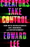 Edward Lee - Creators Take Control - How NFTs Revolutionize Art, Business, and Entertainment.