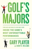 Gary Player et Randy O. Williams - Golf's Majors - From Hagen and Hogan to a Bear and a Tiger, Inside the Game's Most Unforgettable Performances.