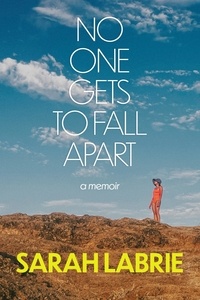 Sarah LaBrie - No One Gets to Fall Apart - A Memoir.