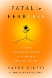 Kathy Giusti - Fatal to Fearless - 12 Steps to Beating Cancer in a Broken Medical System.