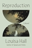 Louisa Hall - Reproduction - A Novel.