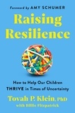 Tovah P. Klein Phd - Raising Resilience - How to Help Our Children Thrive in Times of Uncertainty.
