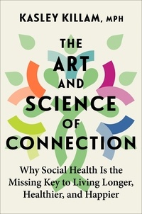 Kasley Killam - The Art and Science of Connection - Why Social Health Is the Missing Key to Living Longer, Healthier, and Happier.