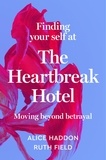 Alice Haddon et Ruth Field - Finding Your Self at the Heartbreak Hotel - Moving Beyond Betrayal.