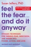 Susan Jeffers - Feel the Fear… and Do It Anyway - Dynamic Techniques for Turning Fear, Indecision, and Anger into Power, Action, and Love.