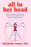 Elizabeth Comen - All in Her Head - The Truth and Lies Early Medicine Taught Us About Women's Bodies and Why It Matters Today.