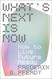 Frederik Pferdt - What's Next Is Now - How to Live Future Ready.
