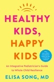 Elisa Song - Healthy Kids, Happy Kids - An Integrative Pediatrician's Guide to Whole Child Resilience.