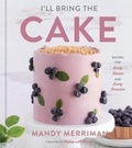 Mandy Merriman - I'll Bring the Cake - Recipes for Every Season and Every Occasion.