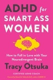 Tracy Otsuka - ADHD for Smart Ass Women - How to Fall in Love with Your Neurodivergent Brain.