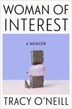 Tracy O'Neill - Woman of Interest - A Memoir.
