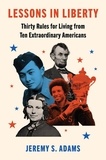 Jeremy S. Adams - Lessons in Liberty - Thirty Rules for Living from Ten Extraordinary Americans.