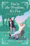 Emma R. Alban - You're the Problem, It's You - A Novel.