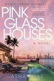 Asha Elias - Pink Glass Houses - A Novel.