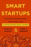 Catalina Daniels et James H. Sherman - Smart Startups - What Every Entrepreneur Needs to Know--Advice from 18 Harvard Business School Founders.
