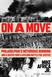 Mike Africa. Jr. - On a Move - Philadelphia's Notorious Bombing and a Native Son's Lifelong Battle for Justice.